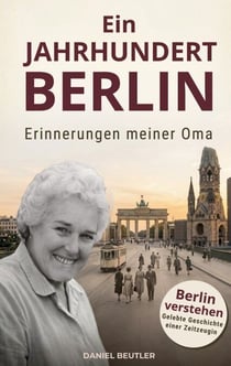 Ein Jahrhundert Berlin - Die gelebte Geschichte einer Zeitzeugin