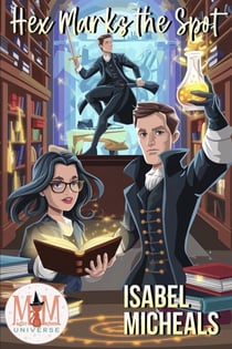 Hex Marks the Spot: Magic and Mayhem Universe - The Bewitched and Bewildered Series, #3