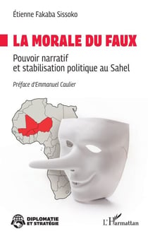 La morale du faux - Pouvoir narratif et stabilisation politique au Sahel
