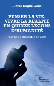 Penser la vie, vivre la réalité en quinze leçons d’humanité - Pour une philosophie de l’être