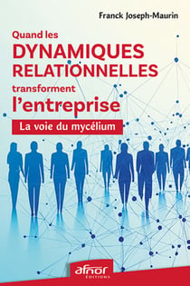 Quand les dynamiques relationnelles transforment l'entreprise - La voie du mycélium