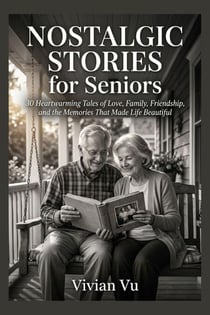 Nostalgic Stories for Seniors: 30 Heartwarming Tales of Love, Family, Friendship, and the Memories That Made Life Beautiful - The Gentle Aging Series, #5