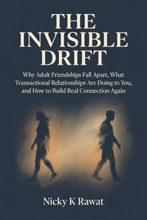 The Invisible Drift — Why Adult Friendships Fall Apart, What Transactional Relationships Are Doing to You, and How to Build Real Connection Again