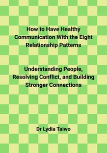 How to Have Healthy Communication With the Eight Relationship Patterns  Understanding People, Resolving Conflict, and Building Stronger Connections - How To Do Books