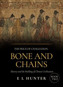 Bone and Chains: Slavery and the Building of Chinese Civilization - The Price of Civilization, #2