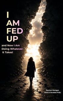 I AM FED UP... and Now I Am Doing Whatever It Takes!