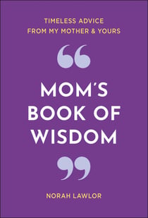 Mom's Book of Wisdom - Timeless Advice from My Mother & Yours