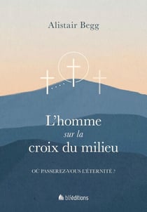 L'homme sur la croix du milieu - Où passerez-vous l'éternité ?