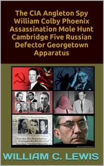 The CIA Angleton Spy William Colby Phoenix Assassination Mole Hunt Cambridge Five Russian Defector Georgetown Apparatus - Corruption, #48