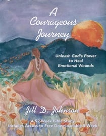 A Courageous Journey: Unleash God’s Power to Heal Emotional Wounds