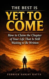 The Best Is Yet To Come - How to Claim the Chapter of Your Life That Is Still Waiting to Be Written