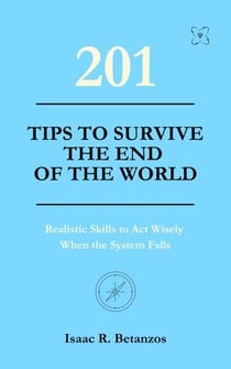 201 Tips to Survive the End of the World: Realistic Skills to Act Wisely When the System Falls - XX1 Series, #3
