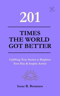 201 Times the World Got Better: Uplifting True Stories to Brighten Your Day & Inspire Action - XX1 Series, #2