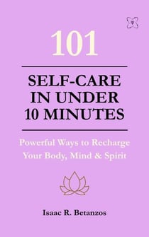 101 Self-Care in Under 10 Minutes: Powerful Ways to Recharge Your Body, Mind & Spirit - XX1 Series, #1