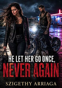 He Let Her Go Once, Never Again - A Second Chance MC Romance