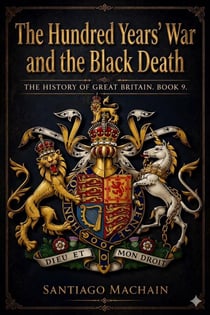 The Hundred Years’ War and the Black Death - The History of Great Britain, #9