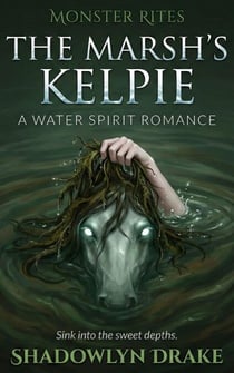 The Marsh’s Kelpie: A Water Spirit Romance - Monster Rites, #14