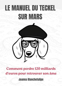 Le Manuel du Teckel sur Mars - Comment perdre cent vingt milliards d’euros pour retrouver son âme
