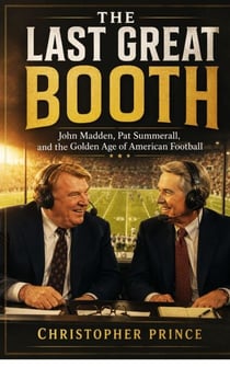 The Last Great Booth - John Madden, Pat Summerall, and the Golden Age of American Football