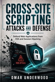 Cross-Site Scripting Attacks and Defense - Defend Web Applications from XSS and Session Hijacking