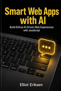 Smart Web Apps with AI - Build Ethical AI-Driven Web Experiences with JavaScript