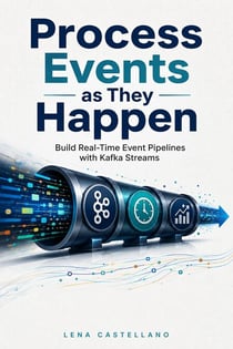 Process Events as They Happen - Build Real-Time Event Pipelines with Kafka Streams