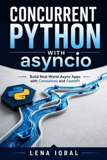 Concurrent Python with asyncio - Build Real-World Async Apps with Coroutines and FastAPI