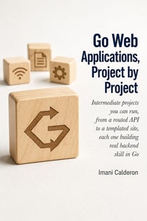 Go Web Applications, Project by Project - Build a Full-Featured E-Commerce Store with Go