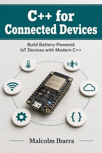 C++ for Connected Devices - Build Battery-Powered IoT Devices with Modern C++