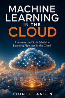 Machine Learning in the Cloud - Automate and Scale Machine Learning Pipelines in the Cloud