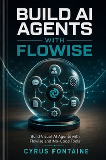 Build AI Agents with Flowise - Build Visual AI Agents with Flowise and No-Code Tools