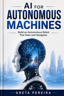 AI for Autonomous Machines - Build an Autonomous Robot That Sees and Navigates