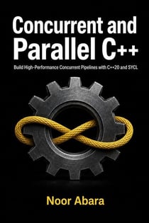 Concurrent and Parallel C++ - Build High-Performance Concurrent Pipelines with C++20 and SYCL