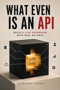 What Even Is an API - Build a Live Dashboard with Real API Data