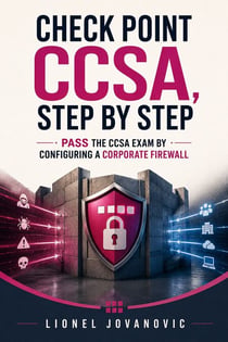 Check Point CCSA, Step by Step - Pass the CCSA Exam by Configuring a Corporate Firewall
