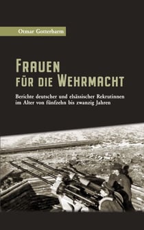 Frauen für die Wehrmacht - Berichte deutscher und elsässischer Rekrutinnen im Alter von fünfzehn bis zwanzig Jahren
