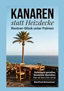 Kanaren statt Heizdecke: Rentner-Glück unter Palmen - Ruhestand genießen, Bürokratie überleben: Was dir kein Amt verrät