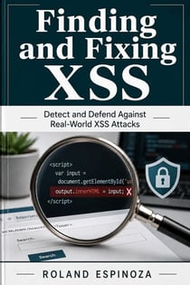Finding and Fixing XSS - Detect and Defend Against Real-World XSS Attacks