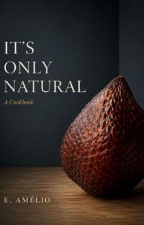 It’s Only Natural: A Cookbook - It’s Only Natural, #1