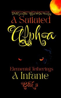 A Satiated Alpha; Elemental Thetherings: A Mature Diverse Urban Fantasy Novel - Blood Moon Howlers; Pack Coalition, #3