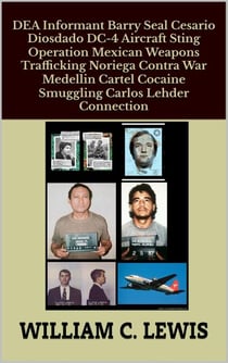 DEA Informant Barry Seal Cesario Diosdado DC-4 Aircraft Sting Operation Mexican Weapons Trafficking Noriega Contra War Medellin Cartel Cocaine Smuggling Carlos Lehder Connection - Corruption, #49