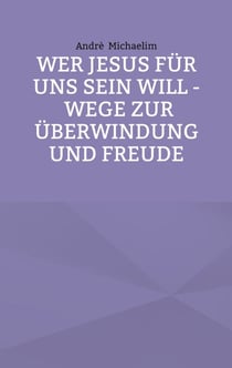 Wer Jesus für uns sein will - Wege zur Überwindung und Freude