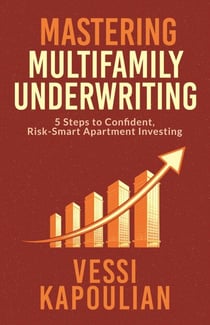 MASTERING MULTIFAMILY UNDERWRITING 5 STEPS TO CONFIDENT, RISK-SMART APARTMENT INVESTING