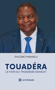 Touadéra - Le pari du troisième mandat