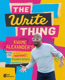 The Write Thing - Kwame Alexander’s Guide for Inspiring Student Writers, Second Edition