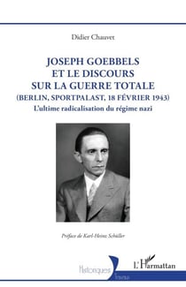 Joseph Goebbels et le discours sur la Guerre totale (Berlin, Sportpalast, 18 février 1943) - L’ultime radicalisation du régime nazi