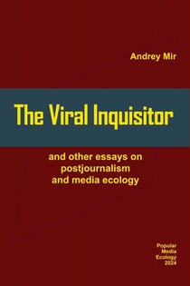 The Viral Inquisitor and Other Essays on Postjournalism and Media Ecology - Popular Media Ecology, #2