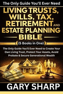 Living Trusts, Wills, Tax, Retirement and Estate Planning Bible - The Only Guide You'll Ever Need to Create Your Own Living Trust, Protect Your Assets, Avoid Probate & Secure Generational Wealth