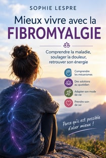 Mieux vivre avec la fibromyalgie - Guide pratique pour reprendre le contrôle