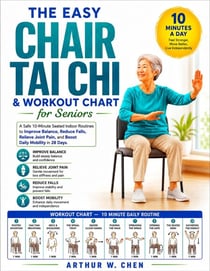 The Easy Chair Tai Chi & Workout Chart for Seniors - A Safe 10-Minute Seated Indoor Routines to Improve Balance, Reduce Falls, Relieve Joint Pain, and Boost Daily Mobility in 28 Days.